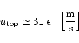 \begin{displaymath}u_{\rm top} \simeq 31 \ \epsilon \ \ \left[{{\rm m} \over {\rm s}}\right]
\end{displaymath}