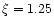 $\xi =1.25$