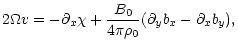 $\displaystyle 2\Omega v=-{\partial}_x{\chi}+{{B_0}\over{4{\pi}{\rho}_0}}
({\partial}_yb_x-{\partial}_xb_y),$