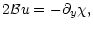 $\displaystyle 2{\cal B}u=-{\partial}_y{\chi},$