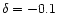 ${\delta }=-0.1$