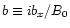 $b\equiv ib_x/B_0$