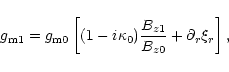 \begin{displaymath}g_{\rm m1}= g_{\rm m0}\left[(1-i\kappa_0){{B_{z1}}\over {B_{z0}}}
+\partial_r\xi_r\right],
\end{displaymath}