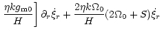 $\displaystyle \left.{\frac {\eta k g_{\rm m0}} {H}}\right]\partial_r\dot\xi_r
+{\frac {2\eta k\Omega_0} {H}}(2\Omega_0+S)\dot\xi_r$