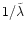 $1/ \tilde \lambda$