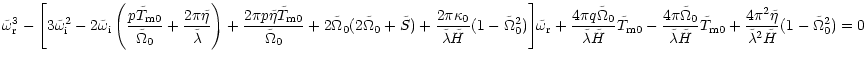 $\displaystyle \tilde\omega_{\rm r}^3
- \Bigg[3\tilde\omega_{\rm i}^2
-2\tilde\o...
...m0}
+{\frac {4\pi^2\tilde\eta}{\tilde\lambda^2\tilde H}}
(1-\tilde\Omega^2_0)=0$