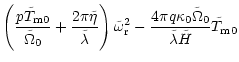 $\displaystyle \left({\frac {p\tilde T_{\rm m0}}{\tilde\Omega_0}}
+{\frac {2\pi\...
...-{\frac {4\pi q\kappa_0\tilde\Omega_0}{\tilde\lambda\tilde H}}\tilde T_{\rm m0}$
