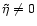 $\mathsf{\tilde\eta\ne 0}$