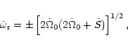 \begin{displaymath}\tilde\omega_{\rm r}=\pm
\left[2\tilde\Omega_0(2\tilde\Omega_0+\tilde S)\right]^{1/2},
\end{displaymath}