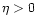 $\eta>0$