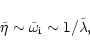 \begin{displaymath}\tilde\eta\sim\tilde\omega_{\rm i}\sim 1/\tilde\lambda,
\end{displaymath}
