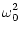 $\displaystyle \omega_0^2$