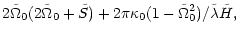 $\displaystyle 2\tilde\Omega_0(2\tilde\Omega_0+\tilde S)
+2\pi\kappa_0(1-\tilde\Omega_0^2)/\tilde\lambda\tilde H,$