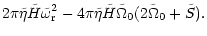 $\displaystyle 2\pi\tilde\eta\tilde H\tilde\omega_{\rm r}^2
-4\pi\tilde\eta\tilde H\tilde\Omega_0
(2\tilde\Omega_0+\tilde S).$