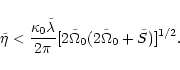 \begin{displaymath}\tilde\eta<{\frac {\kappa_0\tilde\lambda}{2\pi}}
[2\tilde\Omega_0(2\tilde\Omega_0+\tilde S)]^{1/2}.
\end{displaymath}