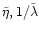 $\tilde\eta,
1/\tilde\lambda$