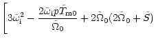 $\displaystyle \Bigg[3\tilde\omega_{\rm i}^2
-{\frac {2\tilde\omega_{\rm i}p\tilde T_{\rm m0}}{\tilde\Omega_0}}
+2\tilde\Omega_0(2\tilde\Omega_0+\tilde S)$