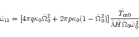 \begin{displaymath}\tilde\omega_{\rm i1} = [{4\pi q\kappa_0\tilde\Omega_0^2
+2\p...
...rm m0}}
{\tilde\lambda\tilde H\tilde\Omega_0\tilde\omega_0^2}}
\end{displaymath}