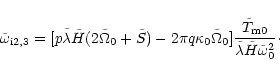 \begin{displaymath}\tilde\omega_{\rm i2,3}=
[p\tilde\lambda\tilde H(2\tilde\Omeg...
...\tilde T_{\rm m0}}{\tilde\lambda\tilde H\tilde\omega_0^2}\cdot
\end{displaymath}