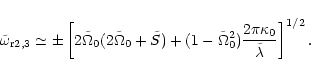 \begin{displaymath}\tilde\omega_{\rm r2,3}\simeq \pm
\left [2\tilde\Omega_0(2\ti...
...\Omega_0^2){{2\pi\kappa_0}\over{\tilde\lambda}}
\right]^{1/2}.
\end{displaymath}