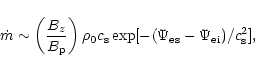 \begin{displaymath}\dot m \sim \left({\frac {B_z}{B_{\rm p}}} \right)
\rho_{0}c_{\rm s}\exp[-(\Psi_{\rm es}-\Psi_{\rm ei})/c_{\rm s}^2],
\end{displaymath}