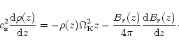 \begin{displaymath}c_{\rm s}^2{\frac {{\rm d}\rho(z)}{{\rm d}z}}=
-\rho(z)\Omega...
...-{\frac {B_r(z)}{4\pi}}
{\frac {{\rm d}B_r(z)}{{\rm d}z}}\cdot
\end{displaymath}