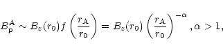 \begin{displaymath}B_{\rm p}^{\rm A}\sim B_{z}(r_0)f\left({\frac
{r_{\rm A}}{r_0...
...0)\left
({\frac {r_{\rm A}}{r_0}}\right)
^{-\alpha}, \alpha>1,
\end{displaymath}