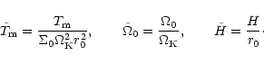 \begin{displaymath}{\tilde T}_{\rm m}={ {T_{\rm m}}\over{\Sigma_0\Omega_{\rm K}^...
...a_0}\over {\Omega_{\rm K}}},
\qquad
\tilde H={H\over r_0}\cdot
\end{displaymath}