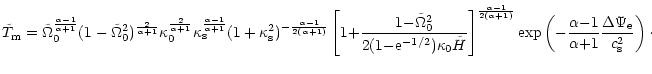 $\displaystyle {\tilde T}_{\rm m} =
\tilde \Omega_0^{\frac {\alpha-1}{\alpha+1}}...
...alpha{-}1}{\alpha{+}1} }
{\frac {\Delta \Psi_{\rm e}}{c_{\rm s}^2}}\right)\cdot$