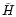 $\tilde H$