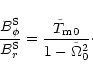 \begin{displaymath}{\frac {B_{\phi}^{\rm S}}{B_{r}^{\rm S}}}
={\frac {\tilde T_{\rm m0}}{1-\tilde\Omega_0^2}}\cdot
\end{displaymath}