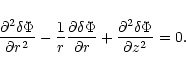 \begin{displaymath}{{\partial^{2}\delta\Phi}\over {\partial r^{2}}}
-{1\over r}{...
...rtial r}}
+{{\partial^{2}\delta\Phi}\over {\partial z^{2}}}=0.
\end{displaymath}