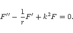 \begin{displaymath}F^{\prime\prime}-{1\over r}F^{\prime}+k^{2}F=0.
\end{displaymath}