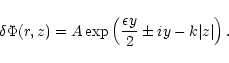 \begin{displaymath}\delta\Phi(r,z)=A\exp\left({{\epsilon y}\over 2}\pm iy-k\vert z\vert\right).
\end{displaymath}