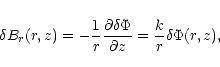 \begin{displaymath}\delta B_{r}(r, z)=-{1\over r}{{\partial \delta\Phi}\over {\partial z}}
={k\over r}\delta\Phi(r, z),
\end{displaymath}