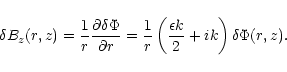 \begin{displaymath}\delta B_{z}(r, z)={1\over r}{{\partial \delta\Phi}\over {\pa...
...ver r}\left({{\epsilon k}\over 2}+ ik\right)\delta\Phi (r, z).
\end{displaymath}