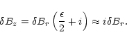 \begin{displaymath}\delta B_{z}=\delta B_{r}\left({\epsilon\over2}+i\right)\approx
i\delta B_{r}.
\end{displaymath}