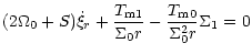 $\displaystyle (2\Omega_{0}+S)\dot\xi_{r}
+{{T_{\rm m1}}\over {\Sigma_{0}r}}
-{{T_{\rm m0}}\over{\Sigma_{0}^{2}r}}\Sigma_{1}=0$