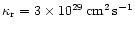 $\kappa _{\rm r} = 3 \times 10^{29} \, {\rm cm}^2\,{\rm s}^{-1}$