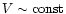 $V \sim {\rm const}$