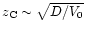 $z_{\rm C} \sim \sqrt{D/V_0}$