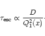 \begin{displaymath}\tau_{\rm esc}
\propto {D \over Q_1^2(x)} \cdot
\end{displaymath}