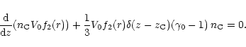 \begin{displaymath}{{\rm d}\over{{\rm d}z}}(n_{\rm C} V_0 f_2(r))+{1\over 3}V_0 f_2(r)\delta(z-z_{\rm C})(\gamma_0-1) \,
n_{\rm C}=0 .
\end{displaymath}