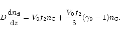 \begin{displaymath}D{{{\rm d} n_{\rm {\rm d}}}\over{{\rm d}z}} = V_0 f_2n_{\rm C}+{{V_0f_2}\over 3} (\gamma_0-1) n_{\rm C} .
\end{displaymath}