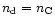 $n_{\rm d} = n_{\rm C}$