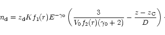 \begin{displaymath}n_{\rm d}=z_{\rm d} K f_1(r) E^{-\gamma_0}\left({3 \over{V_0 f_2(r) (\gamma_0+2)}} -
{z-z_{\rm C}\over D}
\right)\cdot
\end{displaymath}