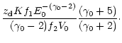 $\displaystyle {{z_{\rm d} K f_1 E_0^{-(\gamma_0-2)}}\over{(\gamma_0-2) f_2 V_0}}
{{(\gamma_0+5)}\over (\gamma_0+2)} \cdot$
