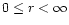 $0\leq r < \infty$