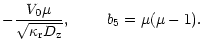 $\displaystyle -{{V_0 \mu}\over{\sqrt{\kappa_{\rm r} D_{\rm z}}}},~~~~~~~b_5=\mu(\mu-1).$