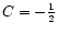 $C=-{1\over 2}$